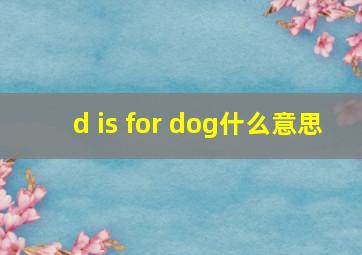 d is for dog什么意思